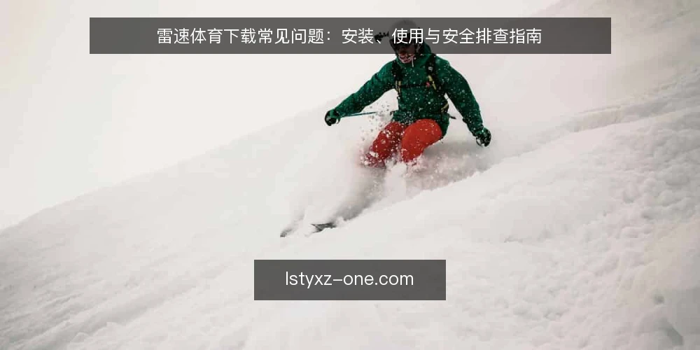 雷速体育下载常见问题：安装、使用与安全排查指南 — 雷速体育下载前需要确认哪些条件？ 配图