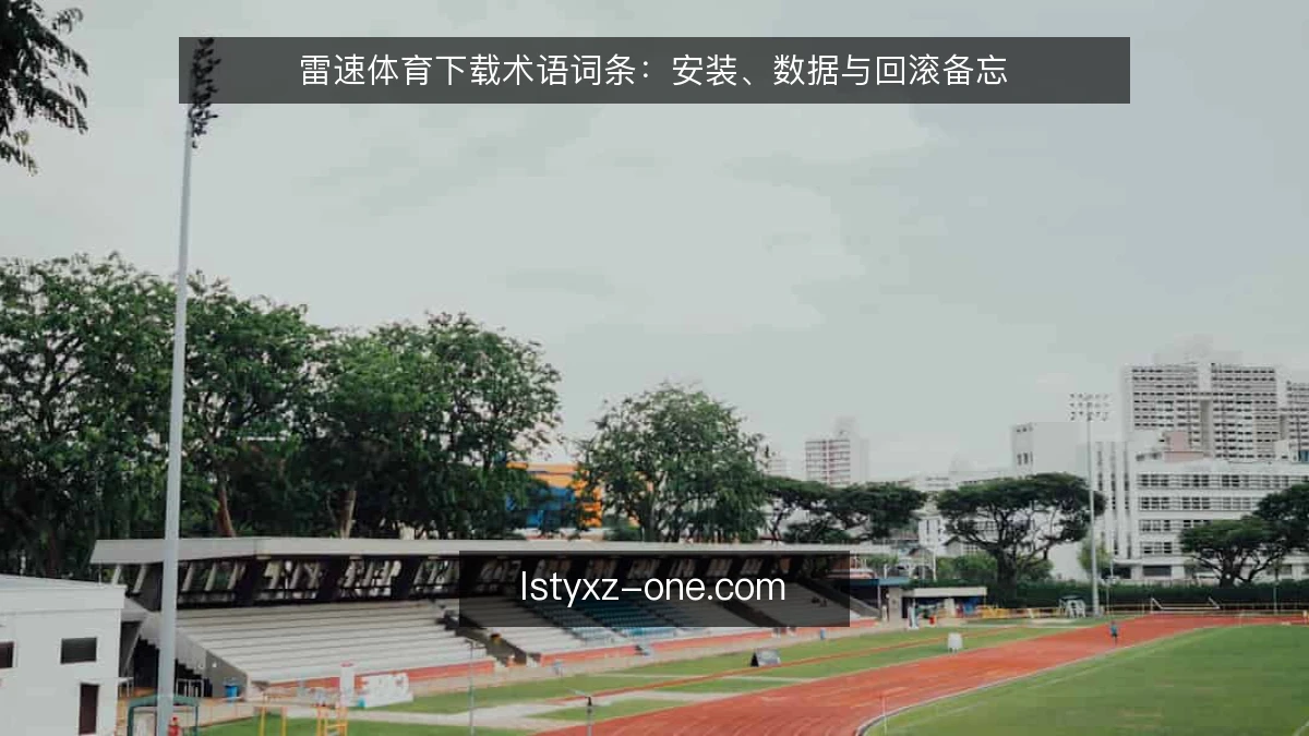 雷速体育下载术语词条:安装、数据与回滚备忘