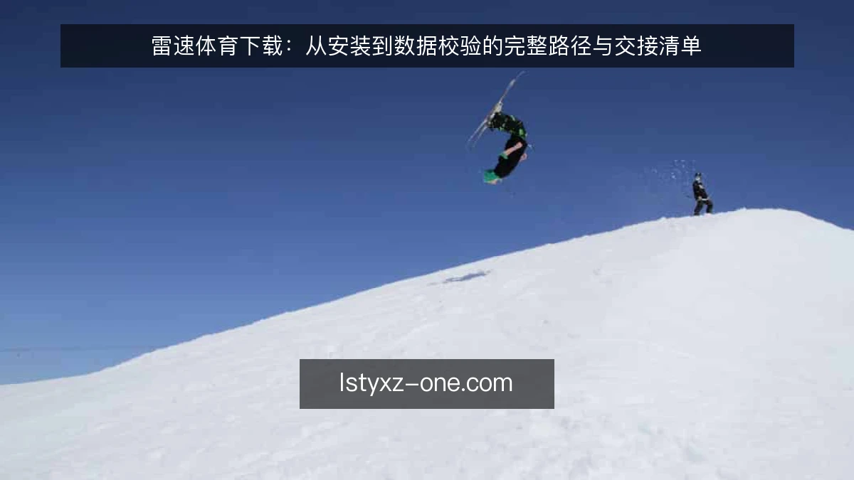 雷速体育下载：从安装到数据校验的完整路径与交接清单