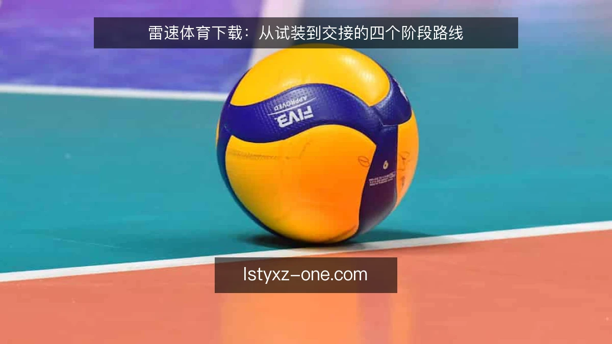 雷速体育下载：从试装到交接的四个阶段路线