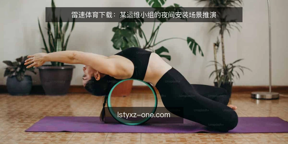 雷速体育下载:某运维小组的夜间安装场景推演 — 场景起点:凌晨的值班室 配图